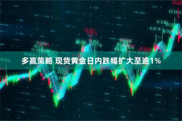 多赢策略 现货黄金日内跌幅扩大至逾1%
